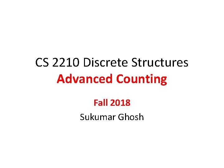 CS 2210 Discrete Structures Advanced Counting Fall 2018 Sukumar Ghosh 