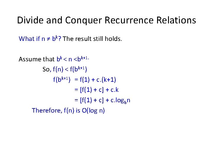 Divide and Conquer Recurrence Relations What if n ≠ bk? The result still holds.
