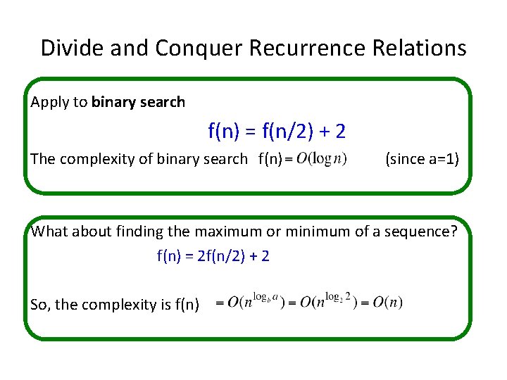 Divide and Conquer Recurrence Relations Apply to binary search f(n) = f(n/2) + 2