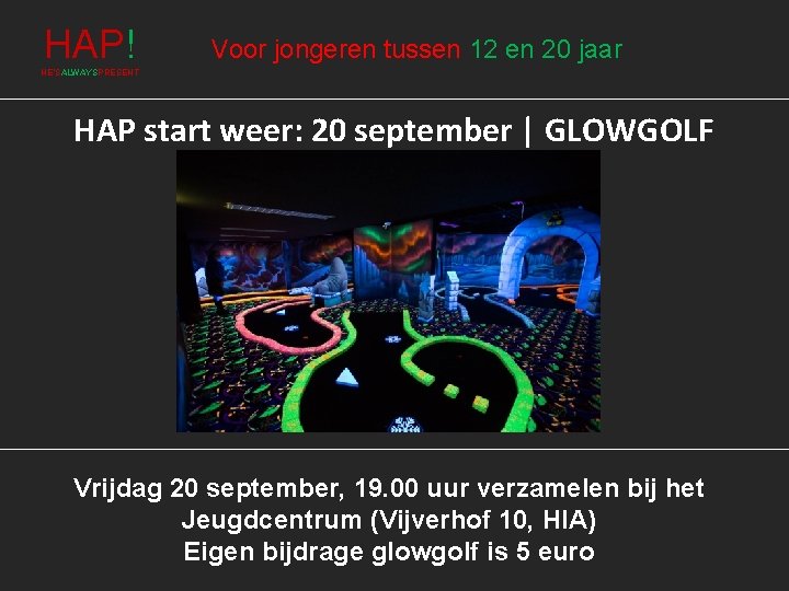 HAP! Voor jongeren tussen 12 en 20 jaar HE’SALWAYSPRESENT HAP start weer: 20 september