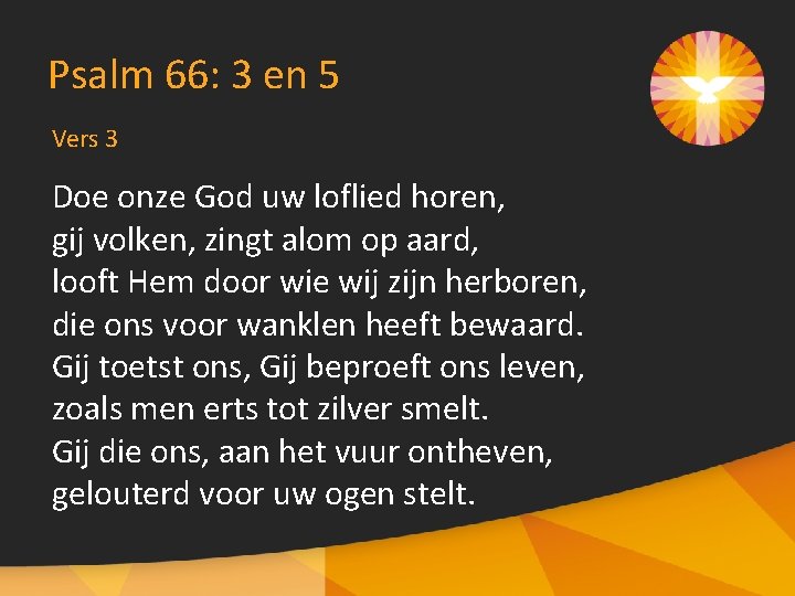 Psalm 66: 3 en 5 Vers 3 Doe onze God uw loflied horen, gij