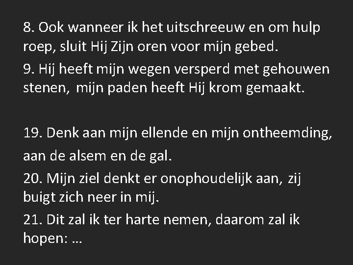 8. Ook wanneer ik het uitschreeuw en om hulp roep, sluit Hij Zijn oren