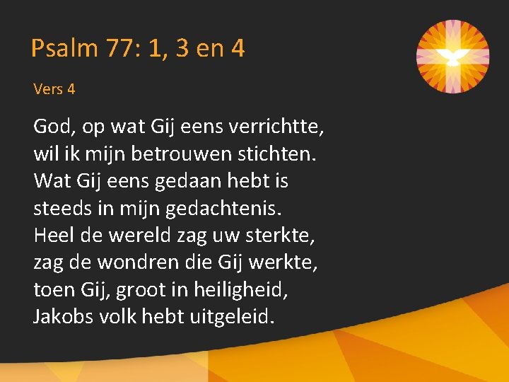 Psalm 77: 1, 3 en 4 Vers 4 God, op wat Gij eens verrichtte,