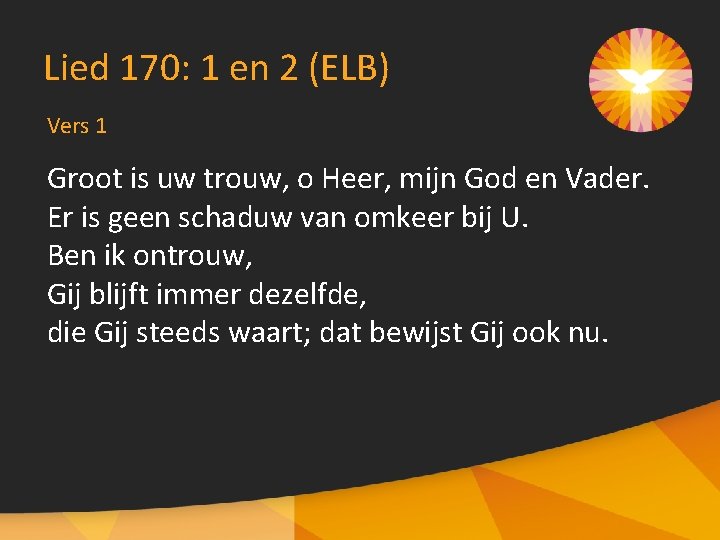 Lied 170: 1 en 2 (ELB) Vers 1 Groot is uw trouw, o Heer,