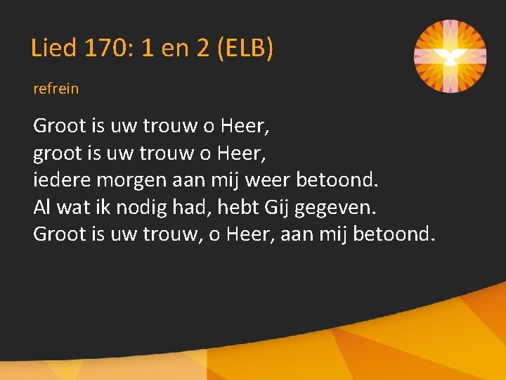 Lied 170: 1 en 2 (ELB) refrein Groot is uw trouw o Heer, groot