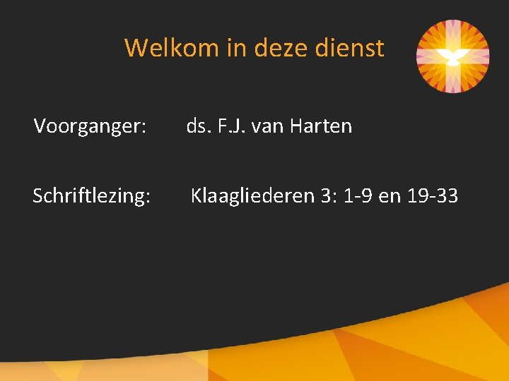 Welkom in deze dienst Voorganger: ds. F. J. van Harten Schriftlezing: Klaagliederen 3: 1