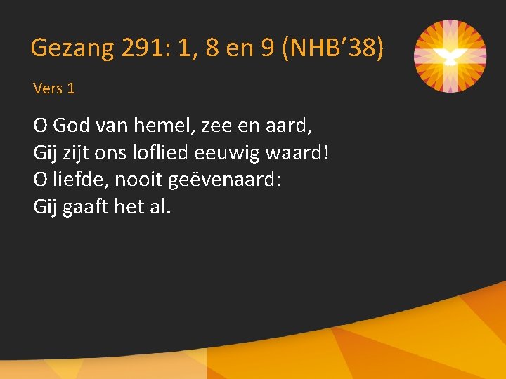 Gezang 291: 1, 8 en 9 (NHB’ 38) Vers 1 O God van hemel,