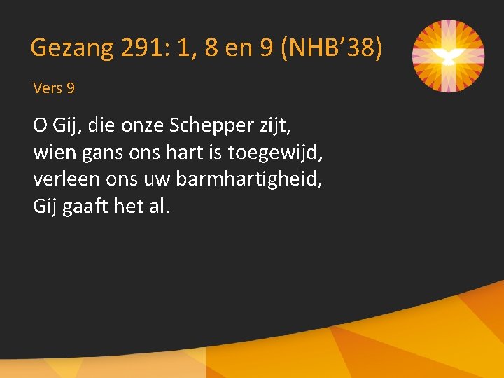 Gezang 291: 1, 8 en 9 (NHB’ 38) Vers 9 O Gij, die onze