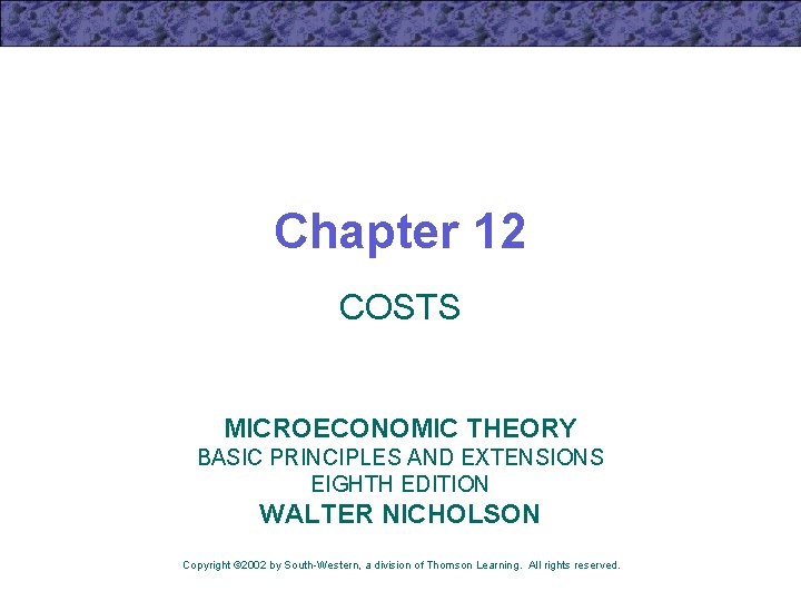 Chapter 12 COSTS MICROECONOMIC THEORY BASIC PRINCIPLES AND EXTENSIONS EIGHTH EDITION WALTER NICHOLSON Copyright