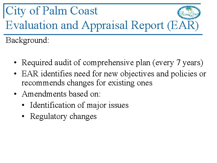 City of Palm Coast Evaluation and Appraisal Report (EAR) Background: • Required audit of