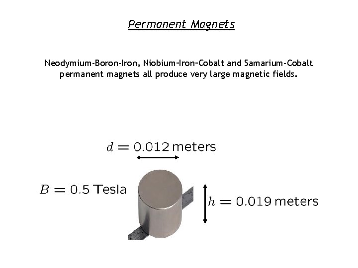 Permanent Magnets Neodymium-Boron-Iron, Niobium–Iron–Cobalt and Samarium-Cobalt permanent magnets all produce very large magnetic fields.