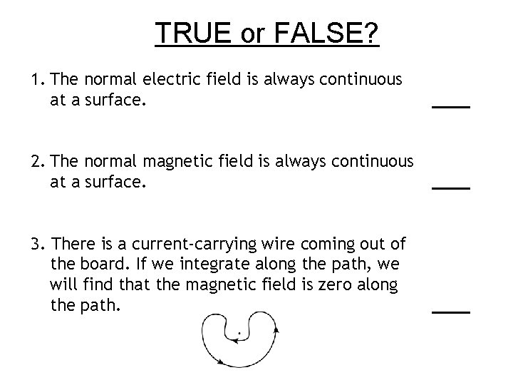 TRUE or FALSE? 1. The normal electric field is always continuous at a surface.