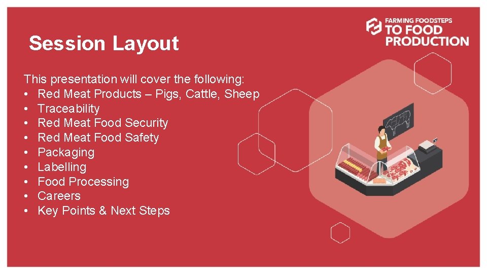 Session Layout This presentation will cover the following: • Red Meat Products – Pigs,