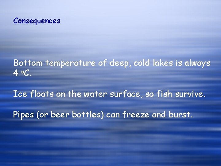 Consequences Bottom temperature of deep, cold lakes is always 4 o. C. Ice floats Consequences Bottom temperature of deep, cold lakes is always 4 o. C. Ice floats