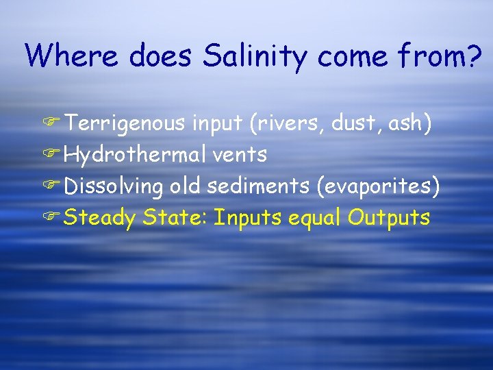 Where does Salinity come from? FTerrigenous input (rivers, dust, ash) FHydrothermal vents FDissolving old Where does Salinity come from? FTerrigenous input (rivers, dust, ash) FHydrothermal vents FDissolving old