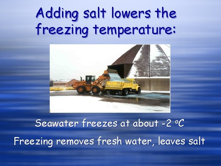 Adding salt lowers the freezing temperature: Seawater freezes at about -2 o. C Freezing Adding salt lowers the freezing temperature: Seawater freezes at about -2 o. C Freezing