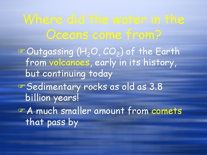 Where did the water in the Oceans come from? FOutgassing (H 2 O, CO Where did the water in the Oceans come from? FOutgassing (H 2 O, CO