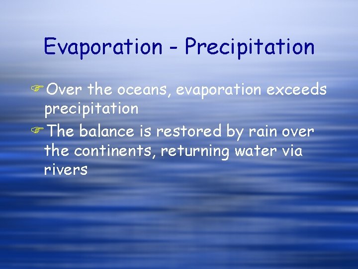 Evaporation - Precipitation FOver the oceans, evaporation exceeds precipitation FThe balance is restored by Evaporation - Precipitation FOver the oceans, evaporation exceeds precipitation FThe balance is restored by