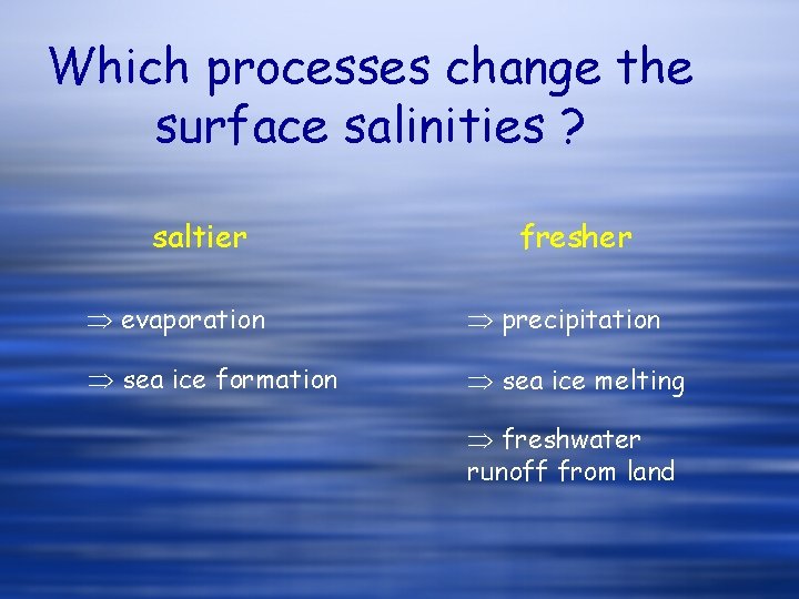 Which processes change the surface salinities ? saltier fresher evaporation precipitation sea ice formation Which processes change the surface salinities ? saltier fresher evaporation precipitation sea ice formation