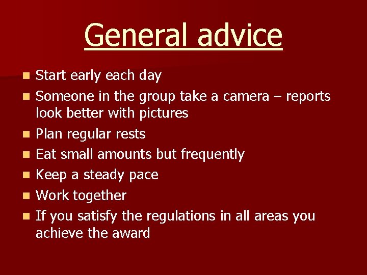 General advice n n n n Start early each day Someone in the group