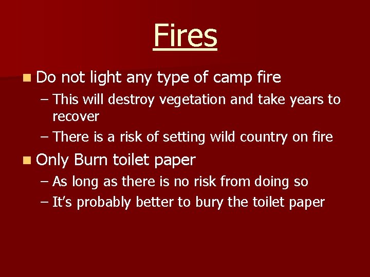 Fires n Do not light any type of camp fire – This will destroy