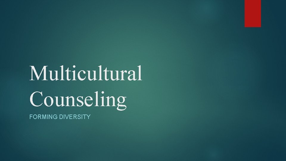 Multicultural Counseling FORMING DIVERSITY 