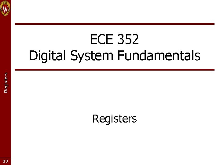 Registers ECE 352 Digital System Fundamentals Registers 13 