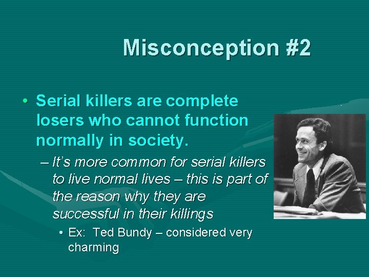 Misconception #2 • Serial killers are complete losers who cannot function normally in society.