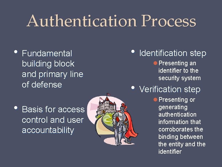 Authentication Process • Fundamental building block and primary line of defense • Basis for