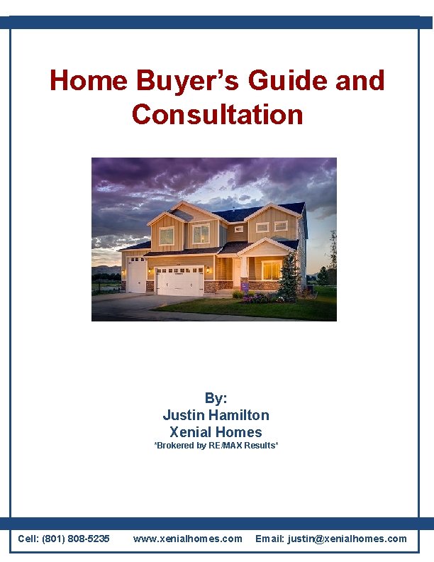 Home Buyer’s Guide and Consultation Brokered By: Justin Hamilton Xenial Homes *Brokered by RE/MAX