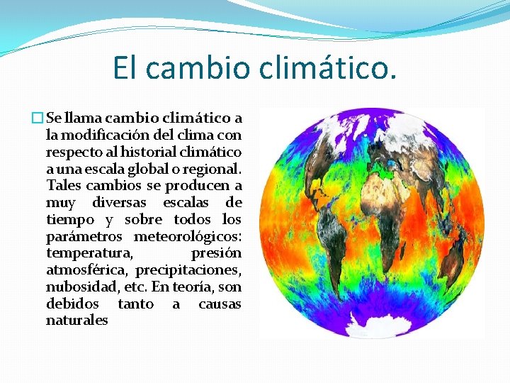 El cambio climático. �Se llama cambio climático a la modificación del clima con respecto