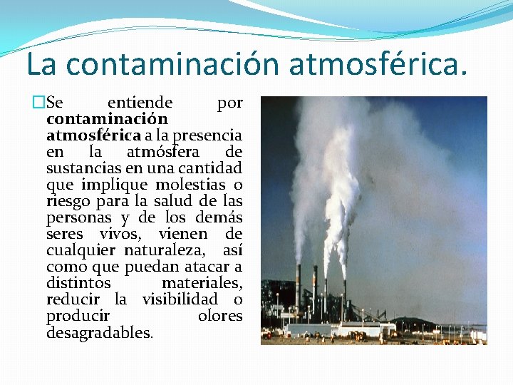 La contaminación atmosférica. �Se entiende por contaminación atmosférica a la presencia en la atmósfera