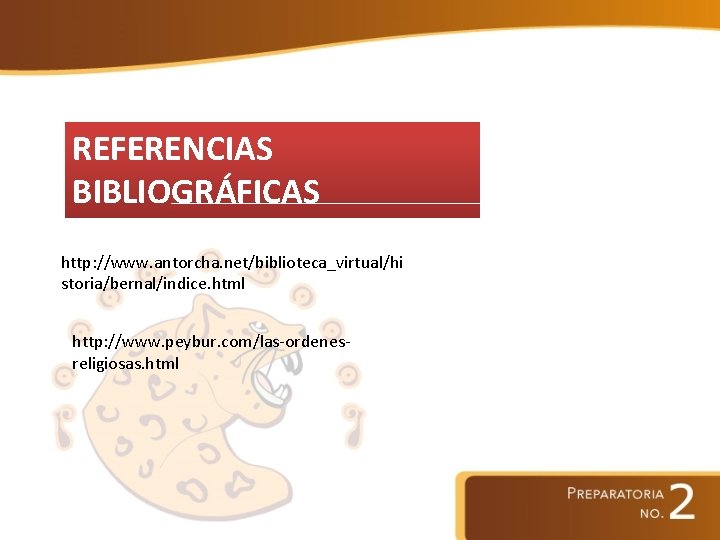 REFERENCIAS BIBLIOGRÁFICAS http: //www. antorcha. net/biblioteca_virtual/hi storia/bernal/indice. html http: //www. peybur. com/las-ordenesreligiosas. html 