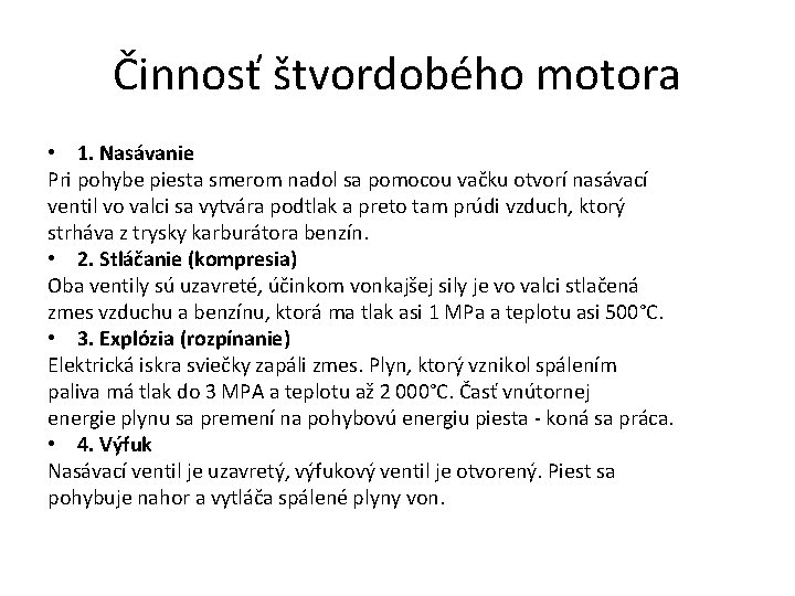 Činnosť štvordobého motora • 1. Nasávanie Pri pohybe piesta smerom nadol sa pomocou vačku