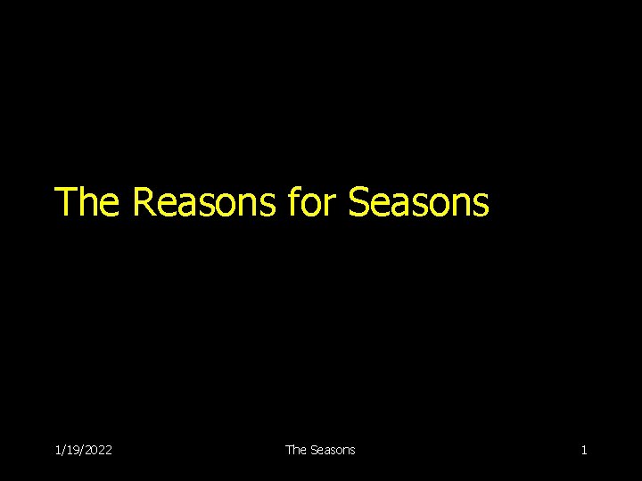 The Reasons for Seasons 1/19/2022 The Seasons 1 