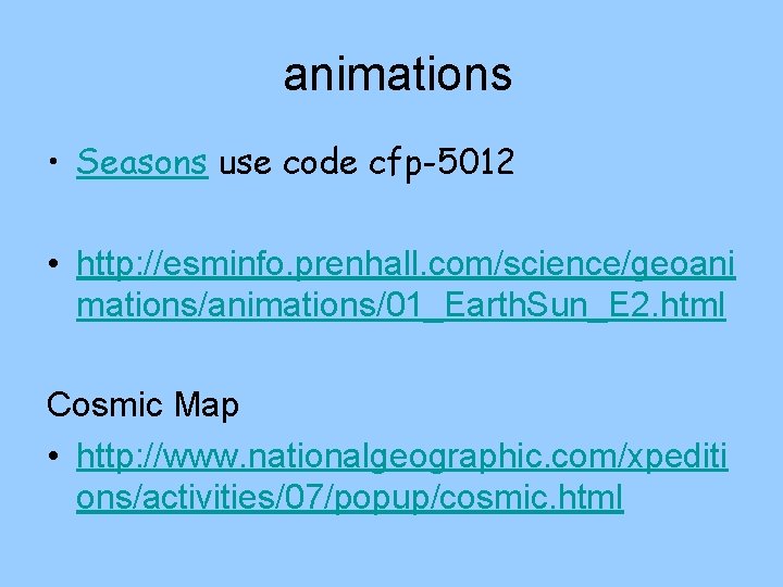 animations • Seasons use code cfp-5012 • http: //esminfo. prenhall. com/science/geoani mations/animations/01_Earth. Sun_E 2.