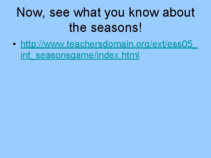 Now, see what you know about the seasons! • http: //www. teachersdomain. org/ext/ess 05_
