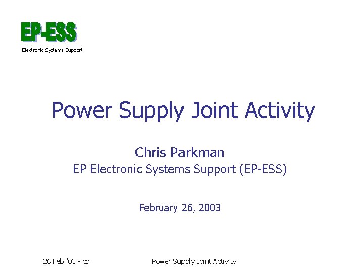 Electronic Systems Support Power Supply Joint Activity Chris Parkman EP Electronic Systems Support (EP-ESS)