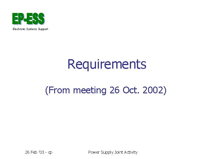 Electronic Systems Support Requirements (From meeting 26 Oct. 2002) 26 Feb '03 - cp