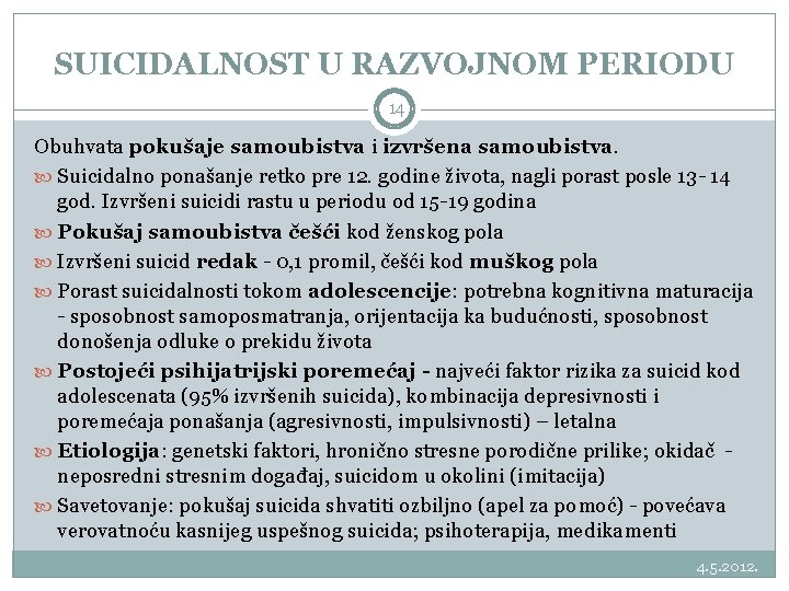 SUICIDALNOST U RAZVOJNOM PERIODU 14 Obuhvata pokušaje samoubistva i izvršena samoubistva. Suicidalno ponašanje retko
