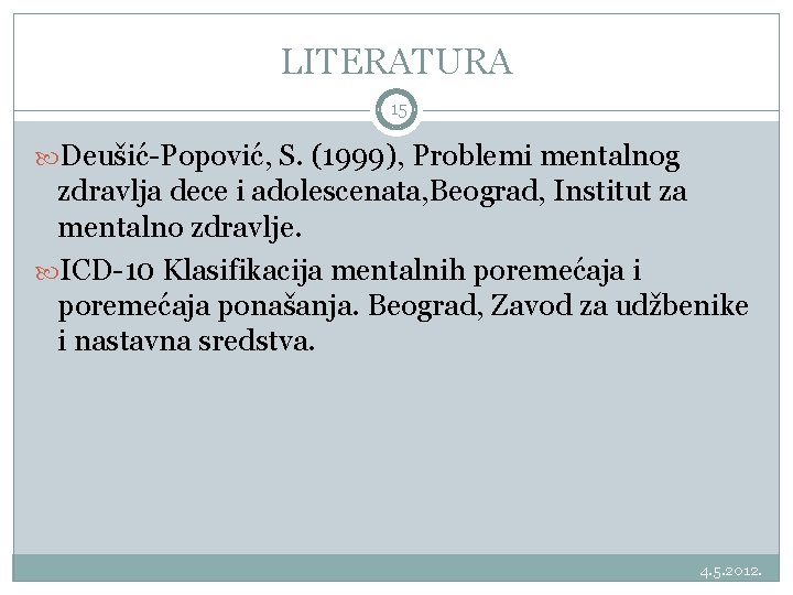 LITERATURA 15 Deušić-Popović, S. (1999), Problemi mentalnog zdravlja dece i adolescenata, Beograd, Institut za