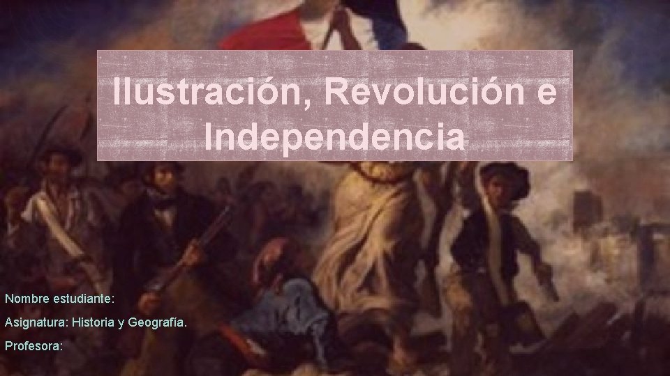 Ilustración, Revolución e Independencia Nombre estudiante: Asignatura: Historia y Geografía. Profesora: 