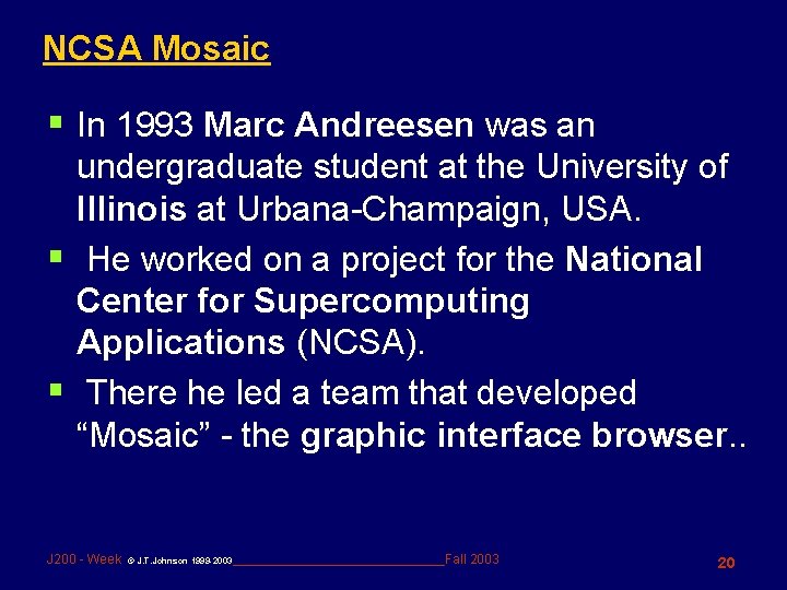 NCSA Mosaic § In 1993 Marc Andreesen was an undergraduate student at the University