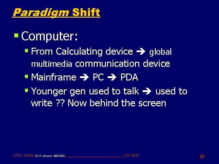 Paradigm Shift § Computer: § From Calculating device global multimedia communication device § Mainframe