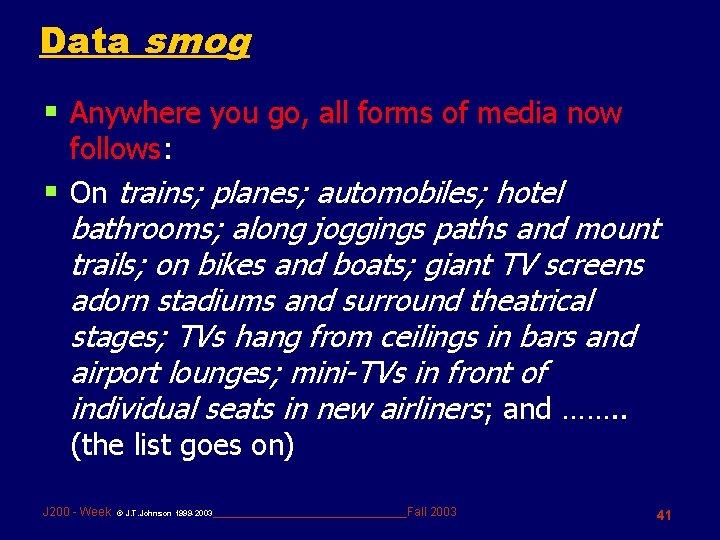 Data smog § Anywhere you go, all forms of media now follows: § On