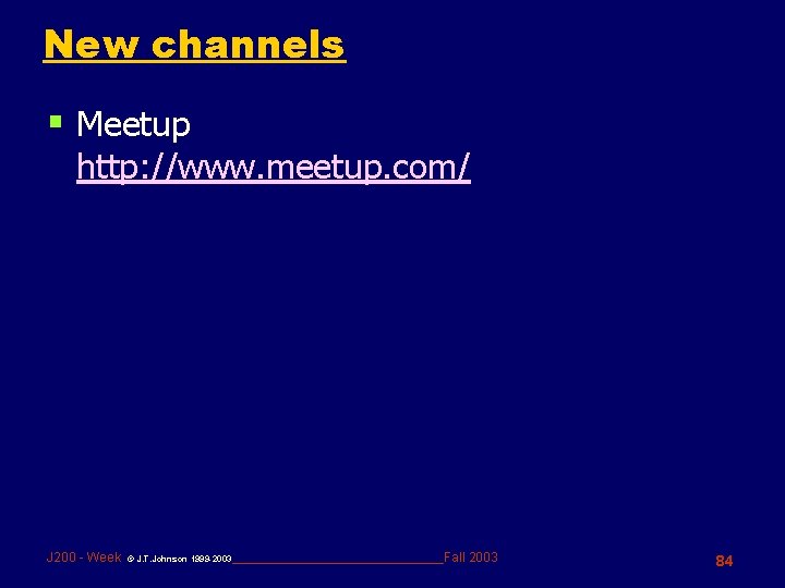 New channels § Meetup http: //www. meetup. com/ J 200 - Week © J.