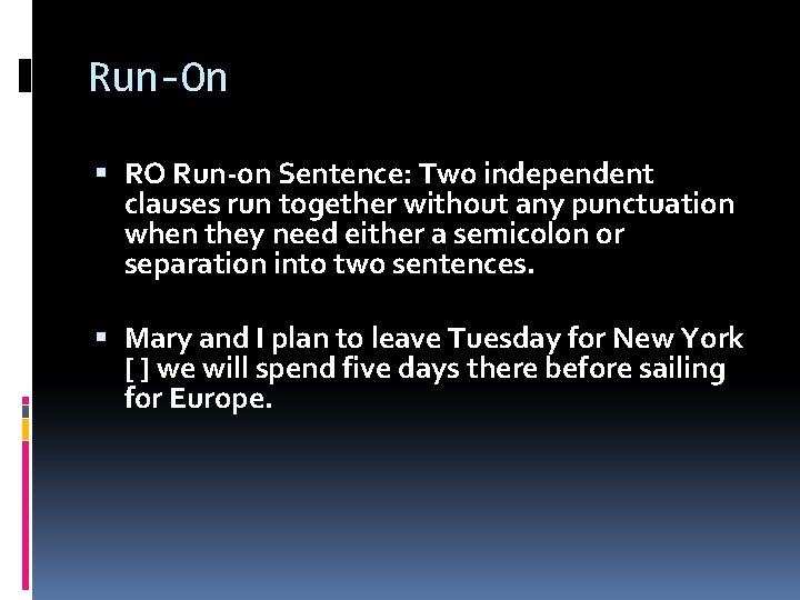 Run-On RO Run-on Sentence: Two independent clauses run together without any punctuation when they