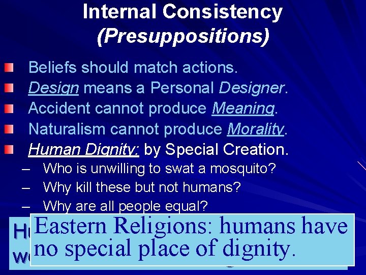 Internal Consistency (Presuppositions) Beliefs should match actions. Design means a Personal Designer. Accident cannot