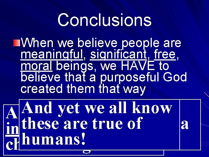 Conclusions When we believe people are meaningful, significant, free, moral beings, we HAVE to Conclusions When we believe people are meaningful, significant, free, moral beings, we HAVE to