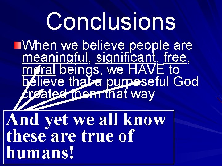 Conclusions When we believe people are meaningful, significant, free, moral beings, we HAVE to
